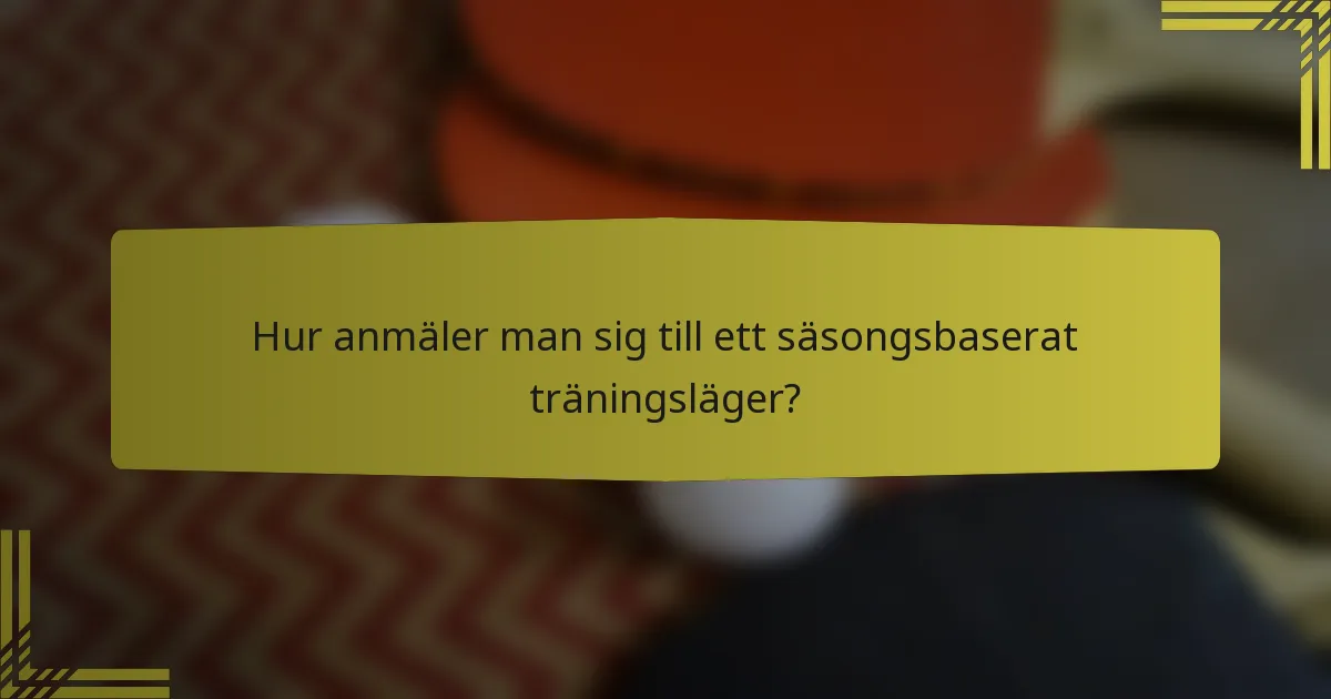 Hur anmäler man sig till ett säsongsbaserat träningsläger?