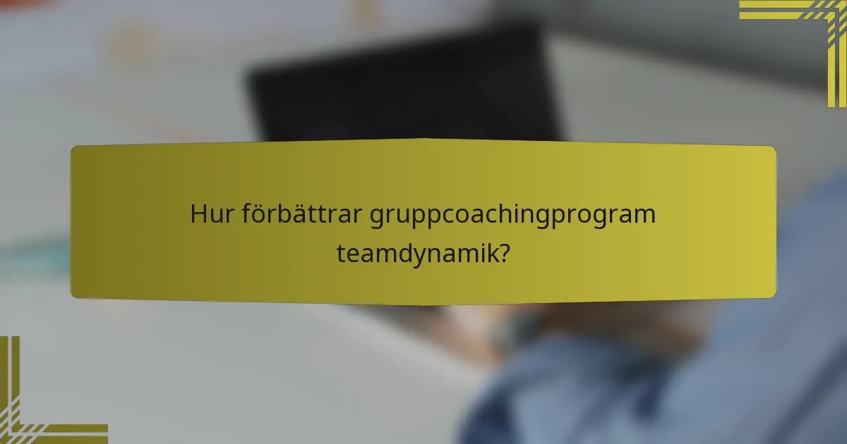 Hur förbättrar gruppcoachingprogram teamdynamik?