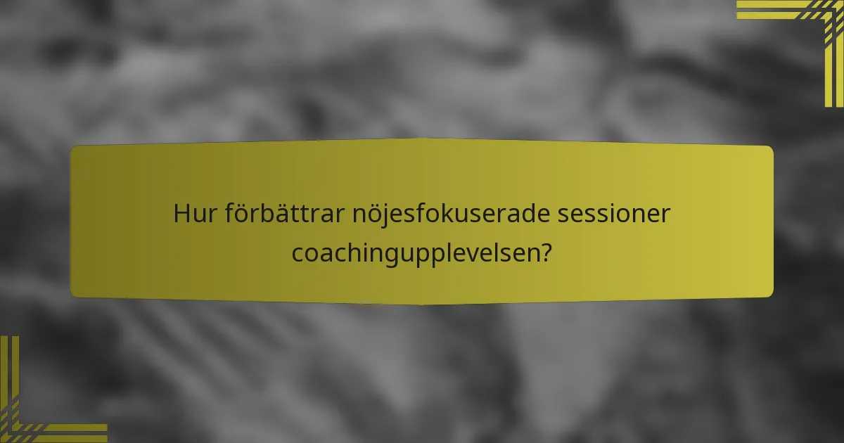 Hur förbättrar nöjesfokuserade sessioner coachingupplevelsen?