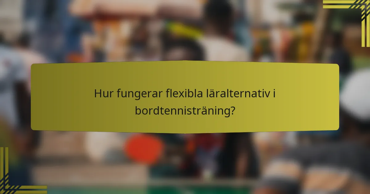 Hur fungerar flexibla läralternativ i bordtennisträning?