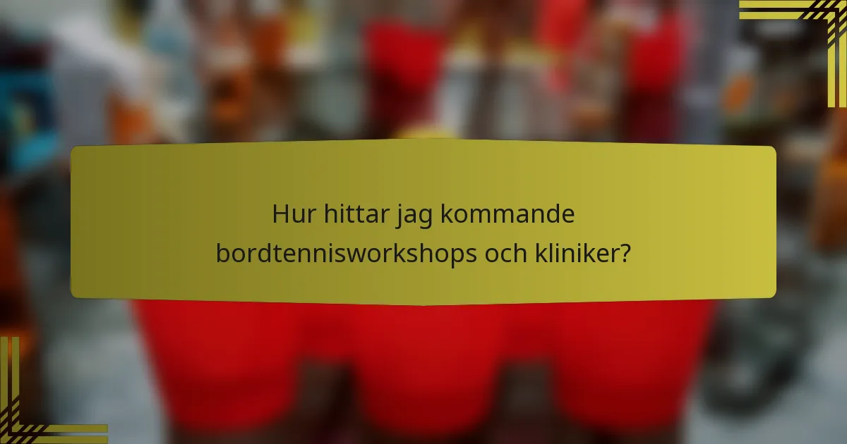 Hur hittar jag kommande bordtennisworkshops och kliniker?