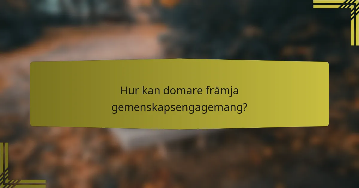 Hur kan domare främja gemenskapsengagemang?
