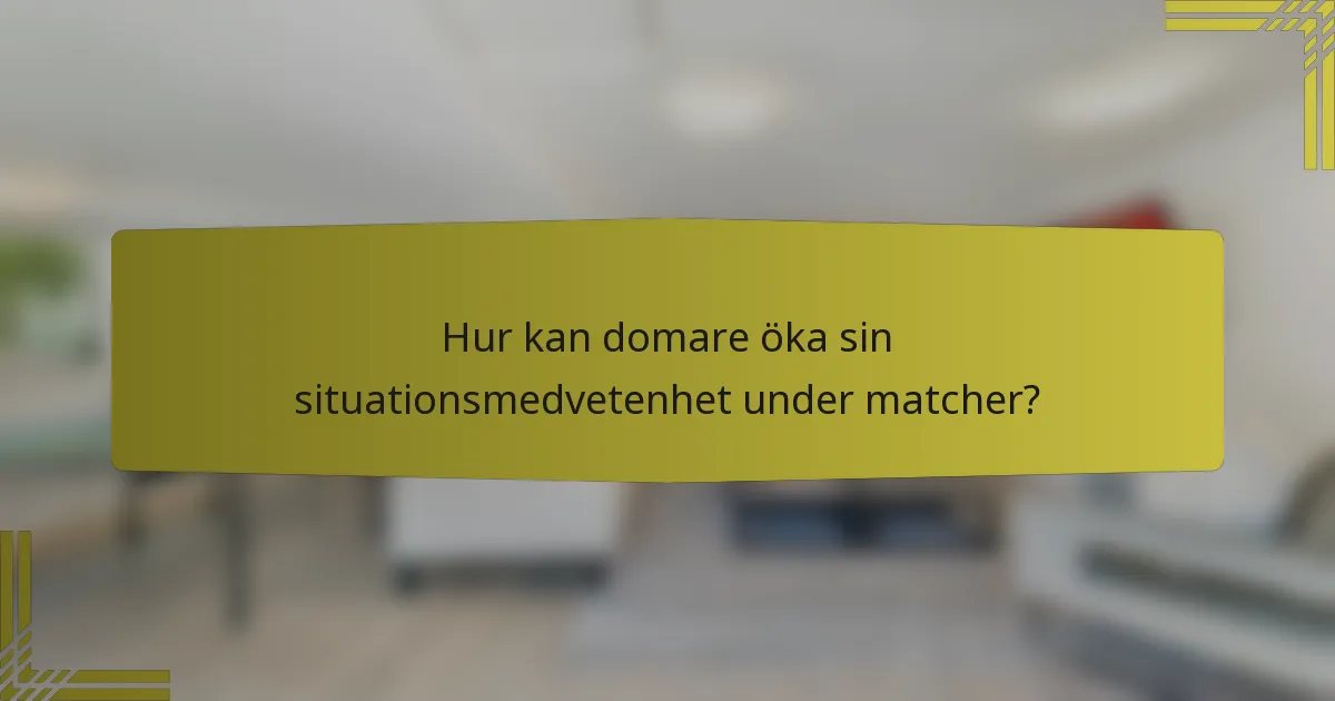 Hur kan domare öka sin situationsmedvetenhet under matcher?