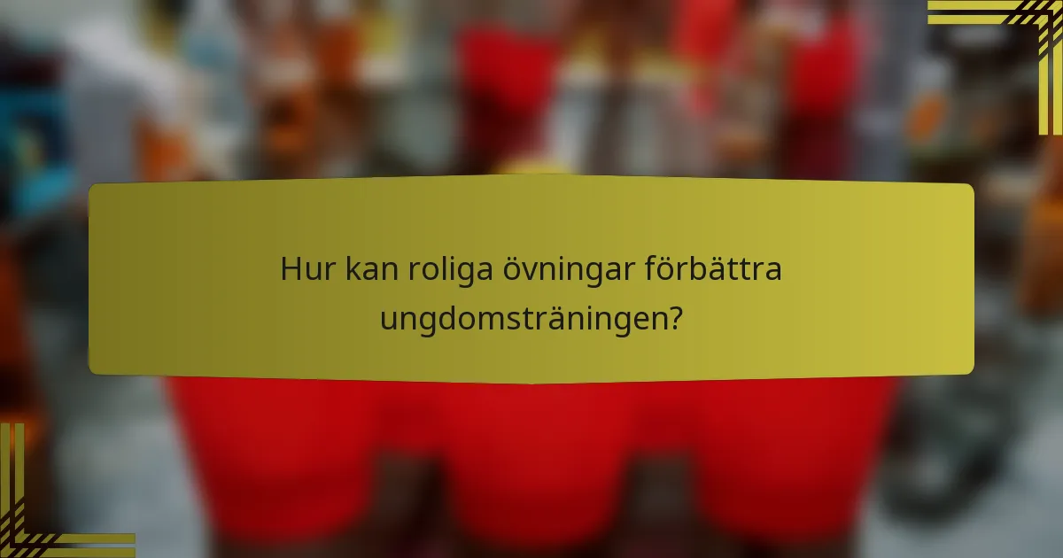 Hur kan roliga övningar förbättra ungdomsträningen?