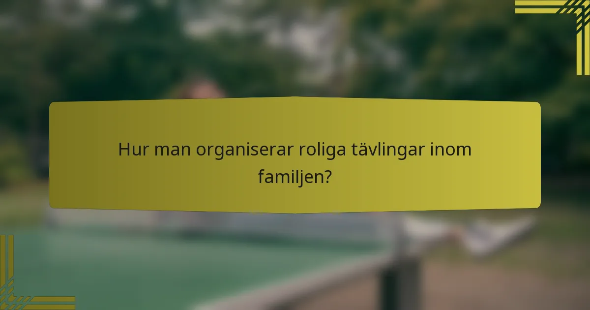 Hur man organiserar roliga tävlingar inom familjen?