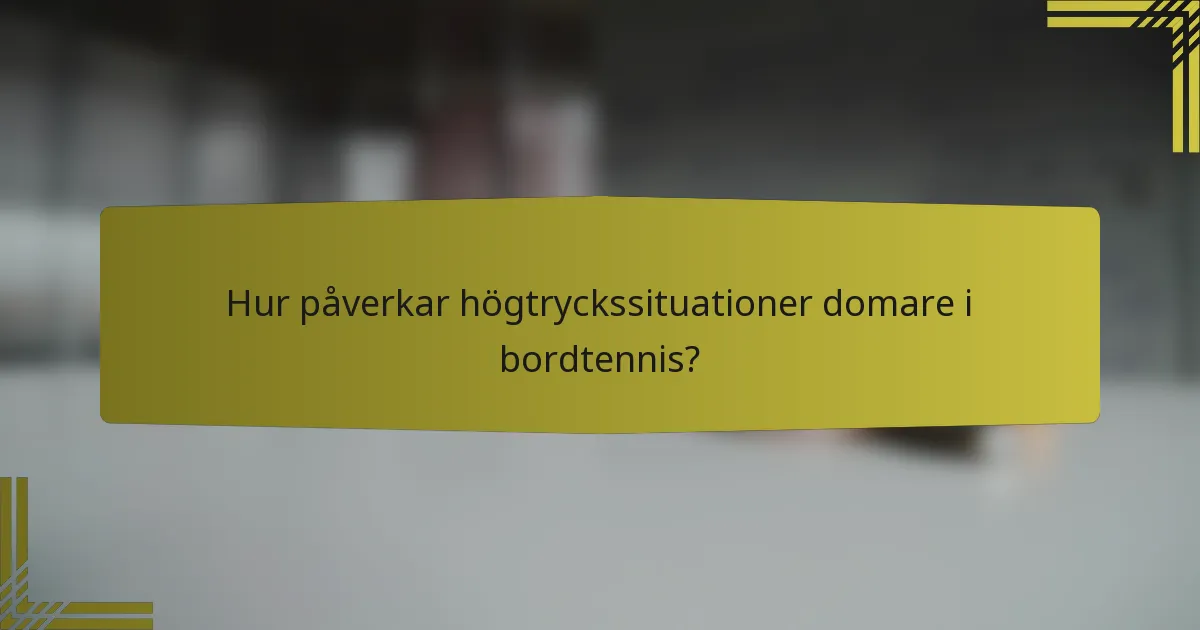 Hur påverkar högtryckssituationer domare i bordtennis?