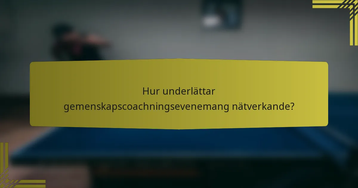 Hur underlättar gemenskapscoachningsevenemang nätverkande?
