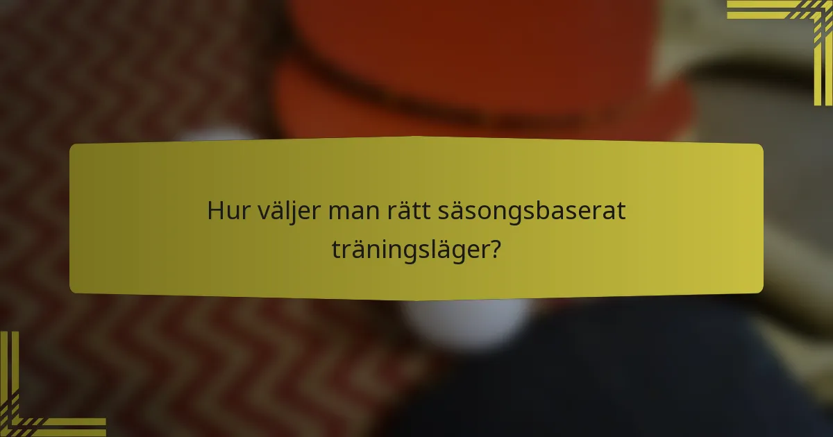 Hur väljer man rätt säsongsbaserat träningsläger?