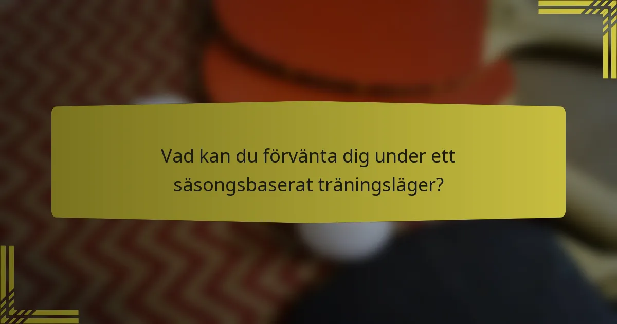 Vad kan du förvänta dig under ett säsongsbaserat träningsläger?