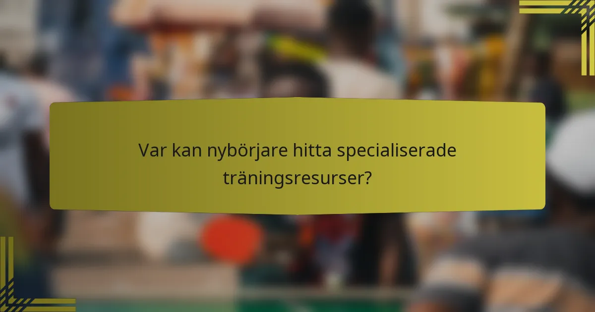 Var kan nybörjare hitta specialiserade träningsresurser?