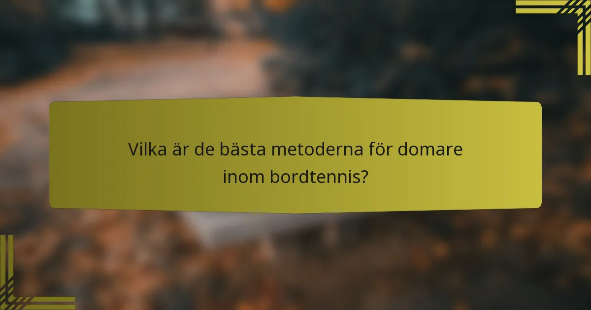 Vilka är de bästa metoderna för domare inom bordtennis?
