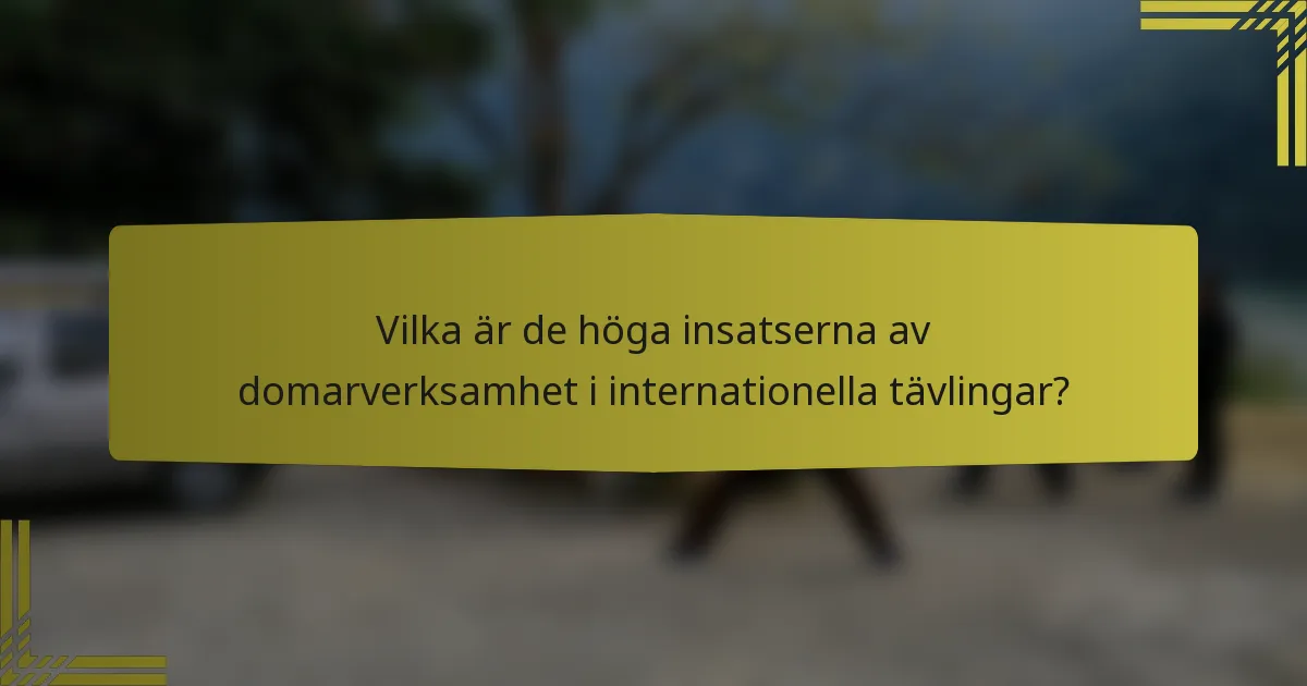 Vilka är de höga insatserna av domarverksamhet i internationella tävlingar?