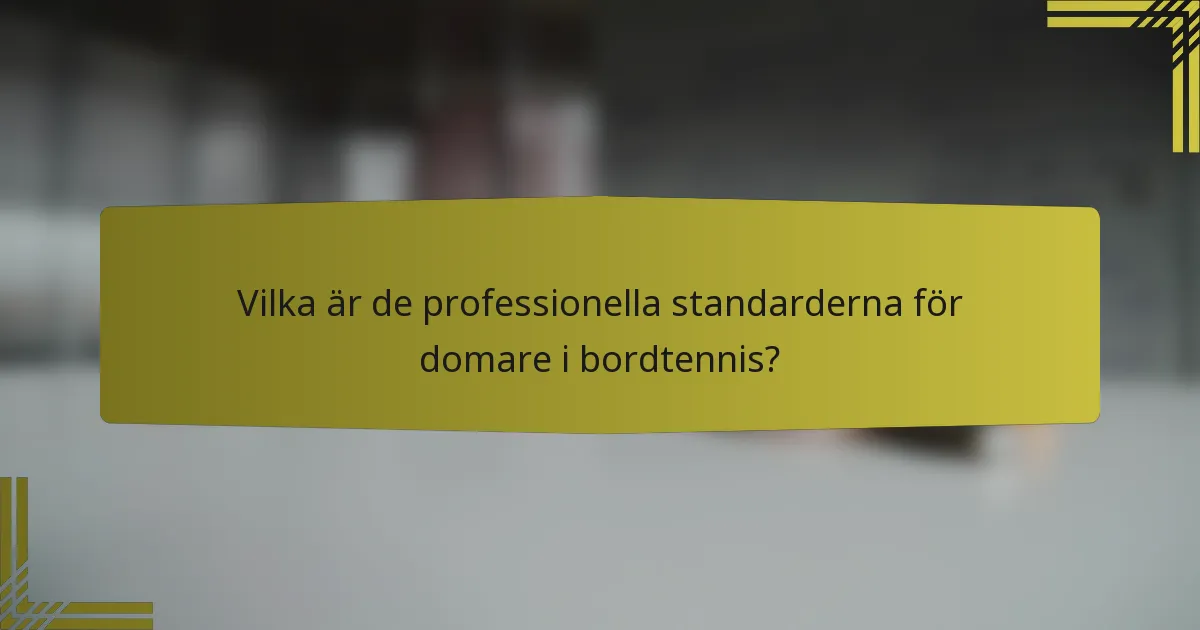 Vilka är de professionella standarderna för domare i bordtennis?