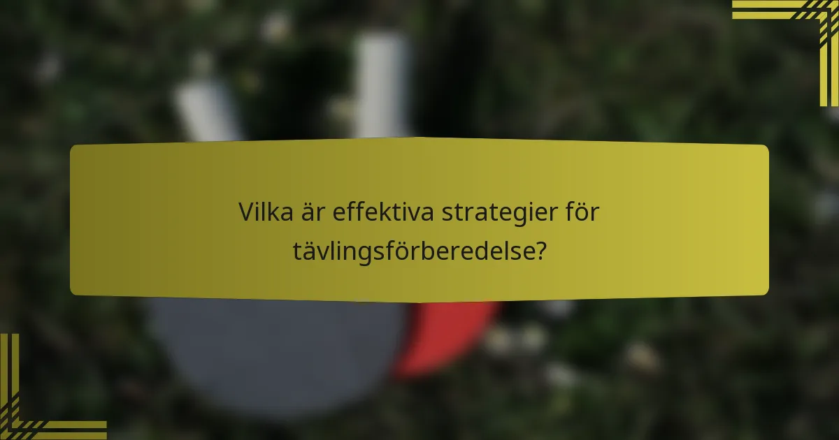 Vilka är effektiva strategier för tävlingsförberedelse?