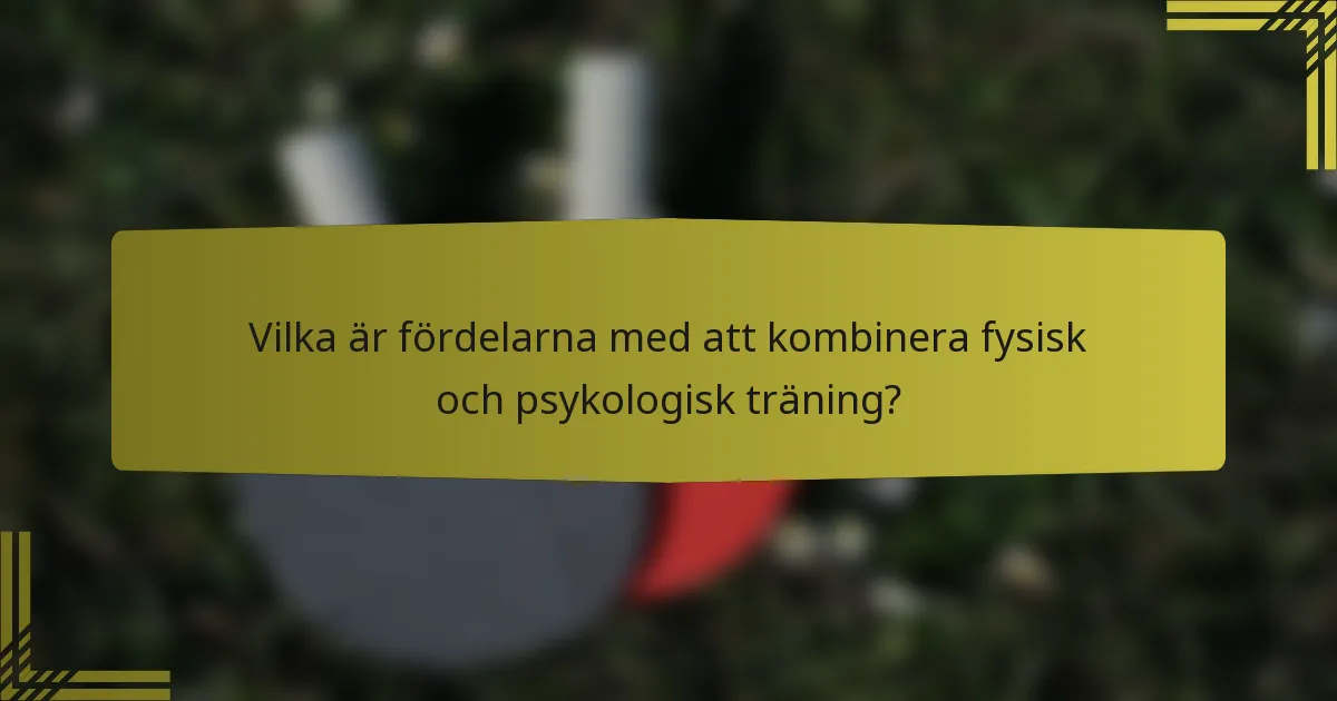 Vilka är fördelarna med att kombinera fysisk och psykologisk träning?