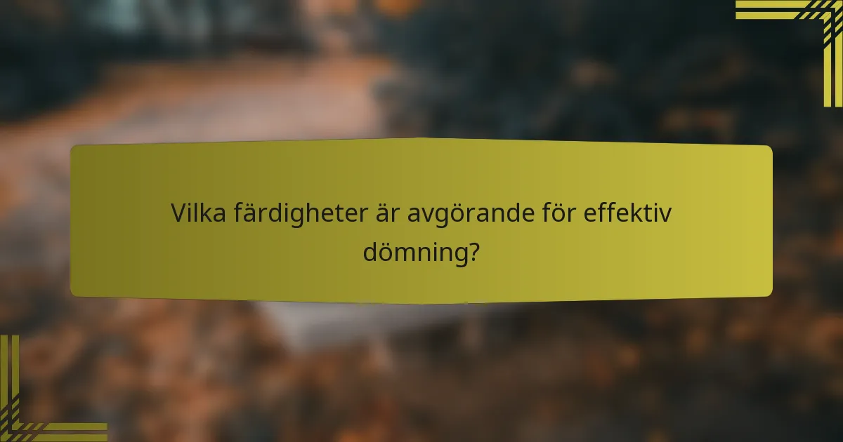 Vilka färdigheter är avgörande för effektiv dömning?