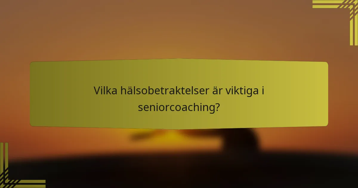 Vilka hälsobetraktelser är viktiga i seniorcoaching?