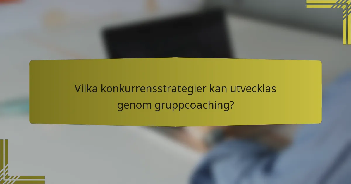 Vilka konkurrensstrategier kan utvecklas genom gruppcoaching?
