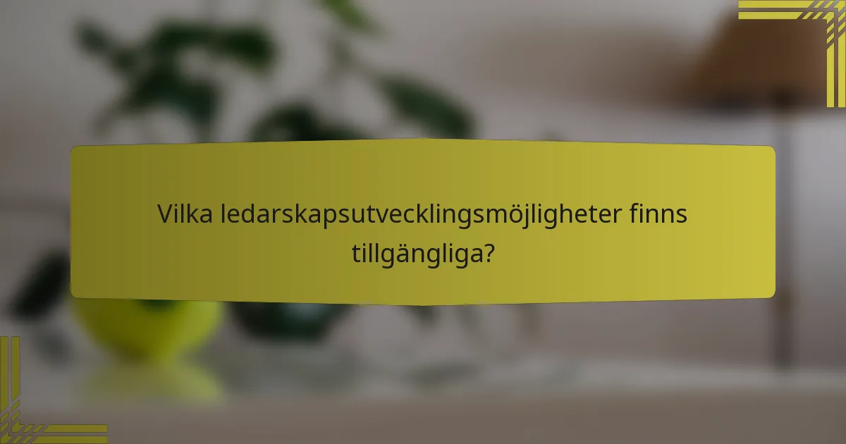 Vilka ledarskapsutvecklingsmöjligheter finns tillgängliga?