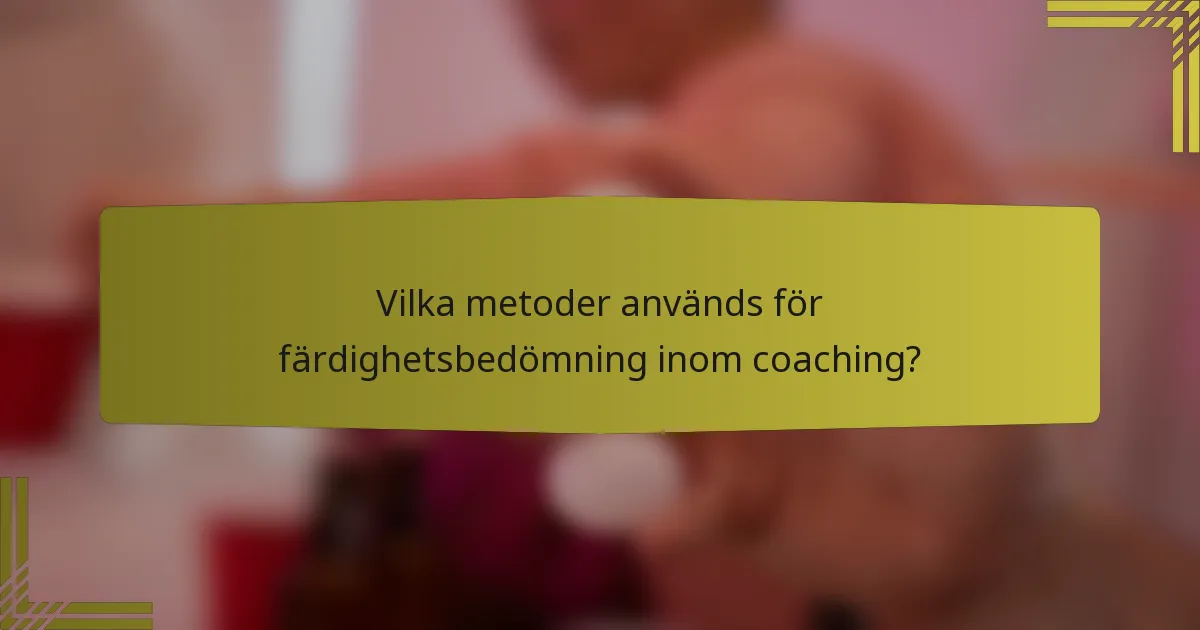 Vilka metoder används för färdighetsbedömning inom coaching?