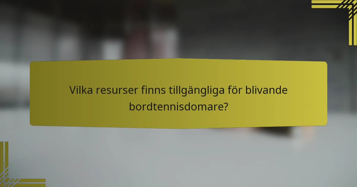 Vilka resurser finns tillgängliga för blivande bordtennisdomare?