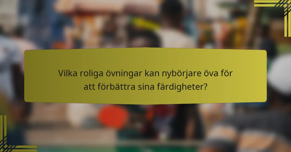 Vilka roliga övningar kan nybörjare öva för att förbättra sina färdigheter?