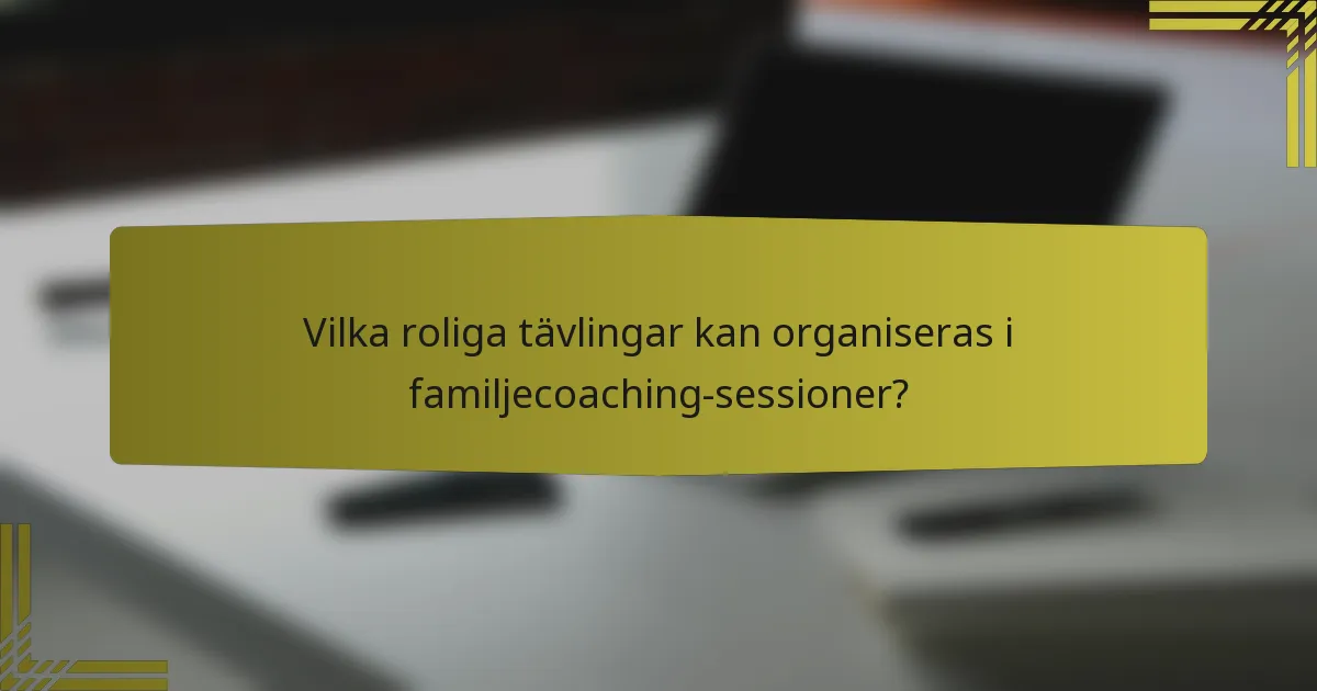 Vilka roliga tävlingar kan organiseras i familjecoaching-sessioner?