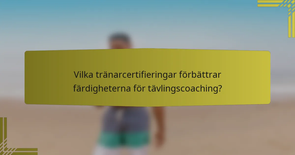 Vilka tränarcertifieringar förbättrar färdigheterna för tävlingscoaching?