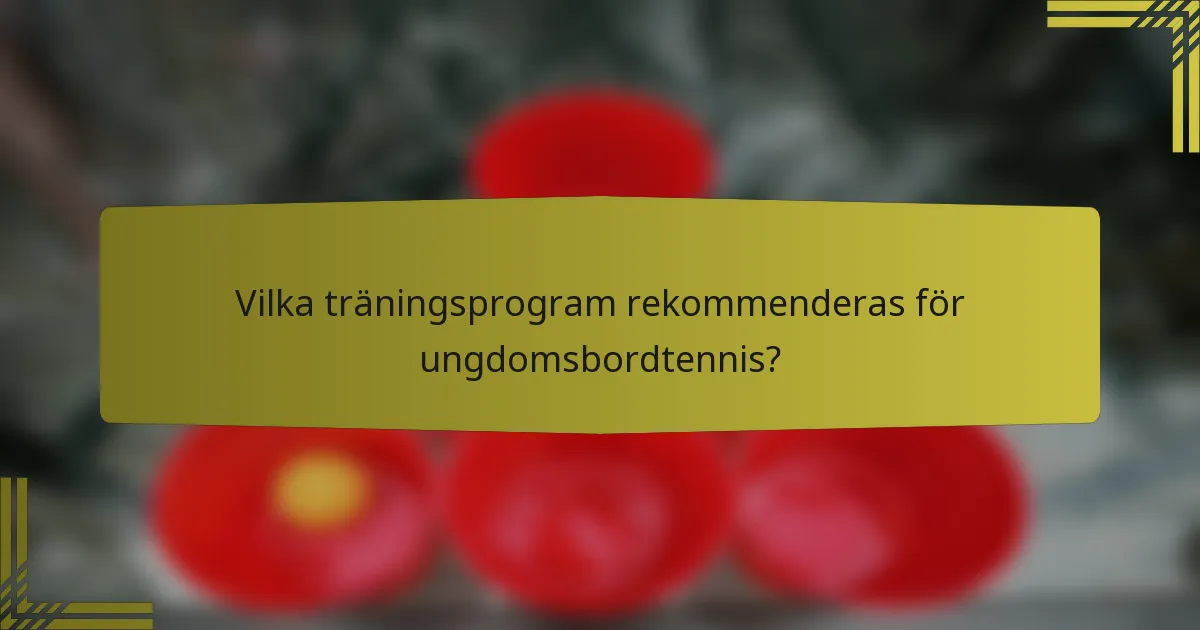 Vilka träningsprogram rekommenderas för ungdomsbordtennis?