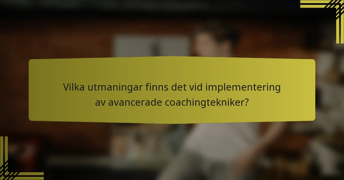Vilka utmaningar finns det vid implementering av avancerade coachingtekniker?
